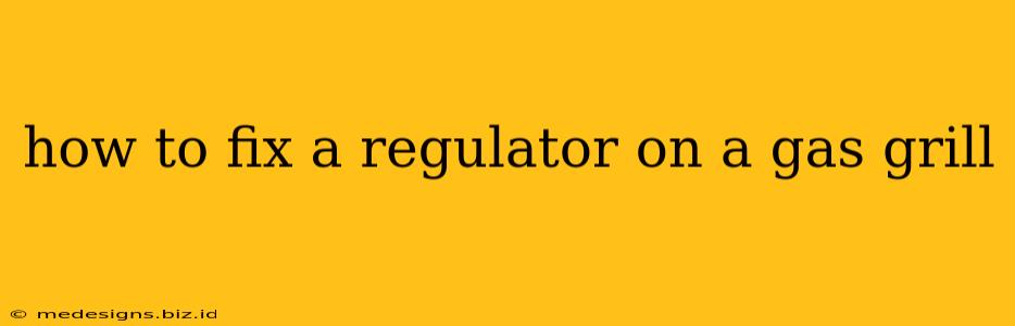 how to fix a regulator on a gas grill