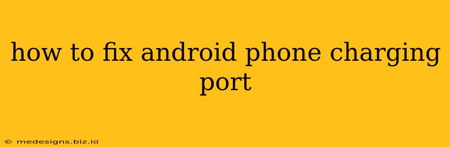 how to fix android phone charging port