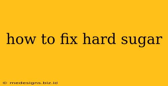 how to fix hard sugar