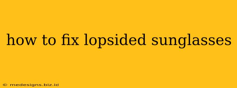 how to fix lopsided sunglasses