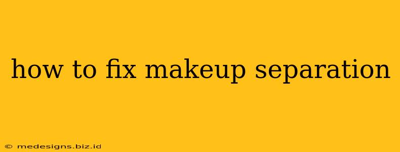 how to fix makeup separation