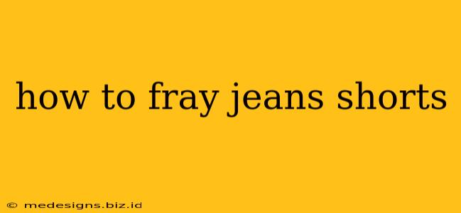how to fray jeans shorts
