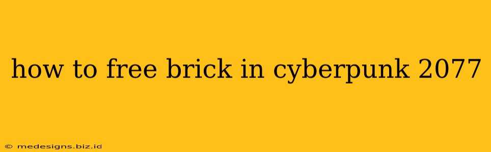 how to free brick in cyberpunk 2077