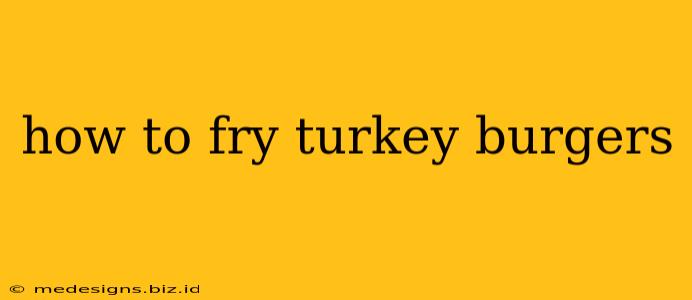 how to fry turkey burgers