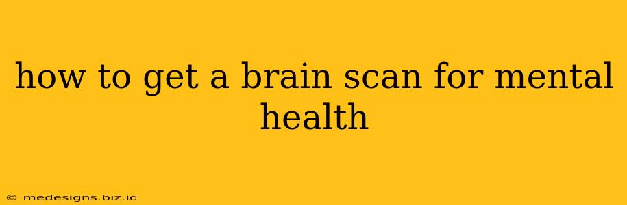 how to get a brain scan for mental health