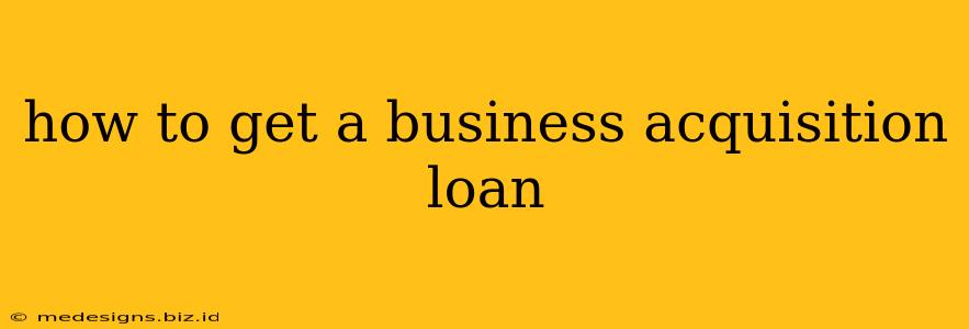 how to get a business acquisition loan