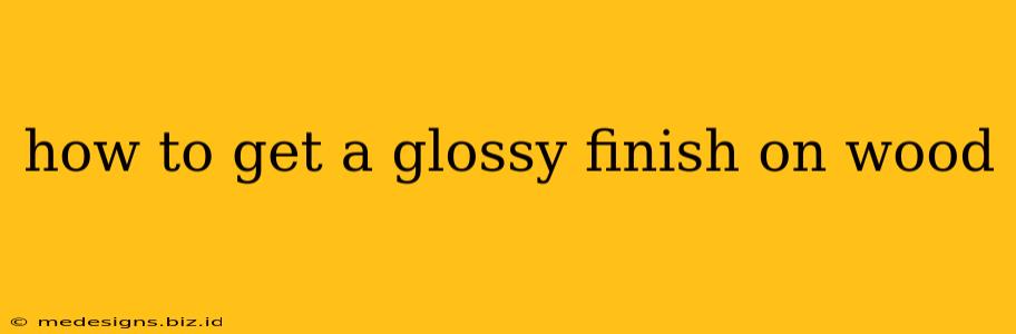 how to get a glossy finish on wood