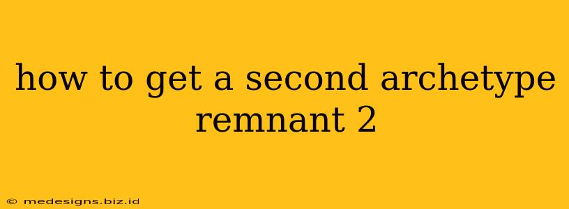how to get a second archetype remnant 2