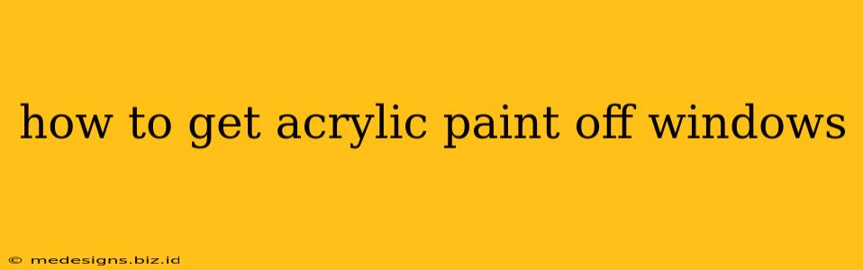 how to get acrylic paint off windows