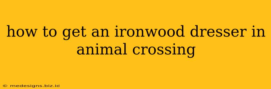 how to get an ironwood dresser in animal crossing