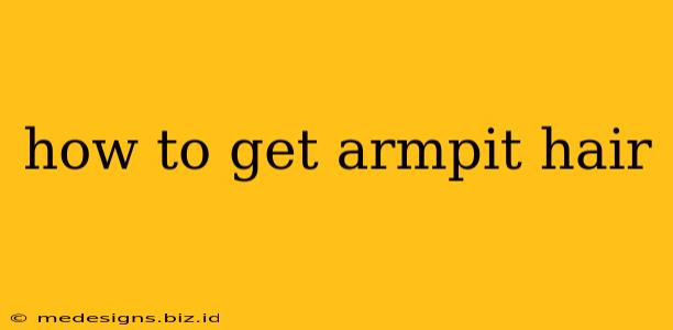 how to get armpit hair