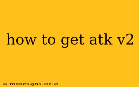 how to get atk v2