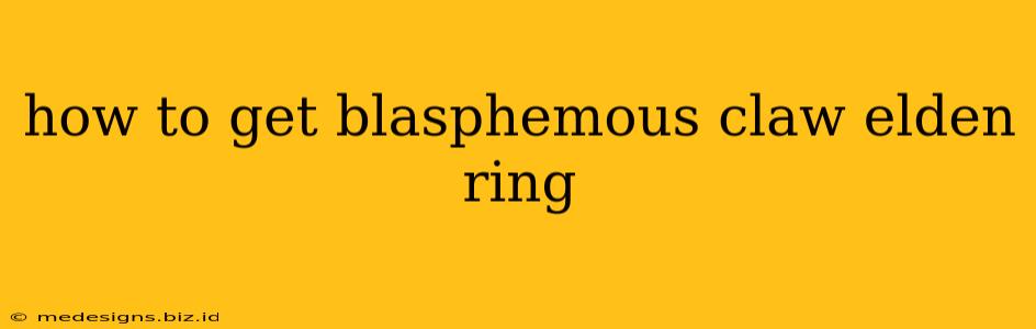 how to get blasphemous claw elden ring