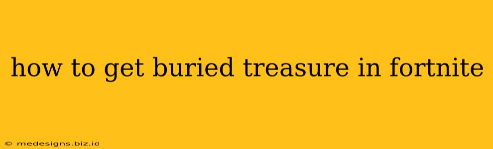 how to get buried treasure in fortnite