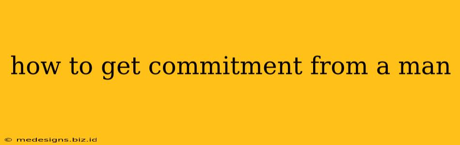 how to get commitment from a man