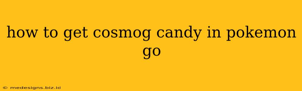 how to get cosmog candy in pokemon go