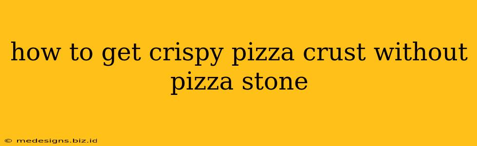 how to get crispy pizza crust without pizza stone