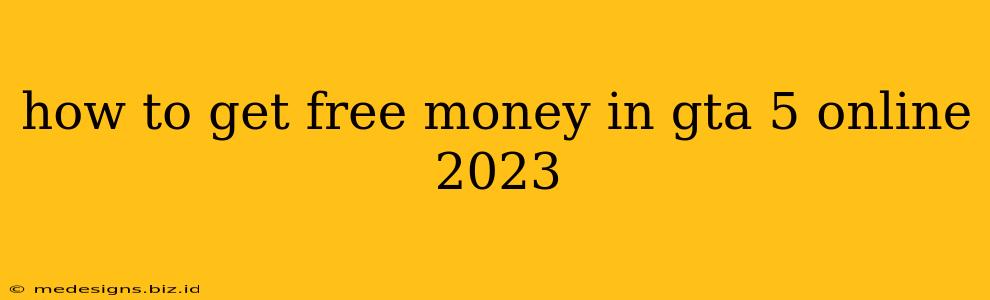 how to get free money in gta 5 online 2023
