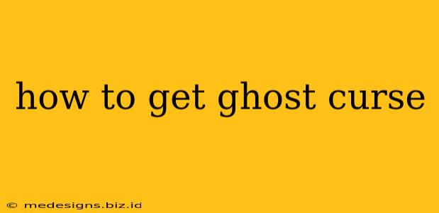 how to get ghost curse