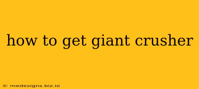 how to get giant crusher