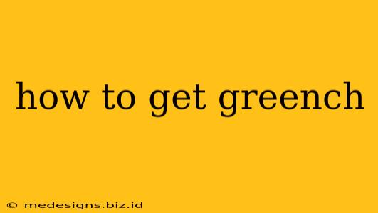 how to get greench