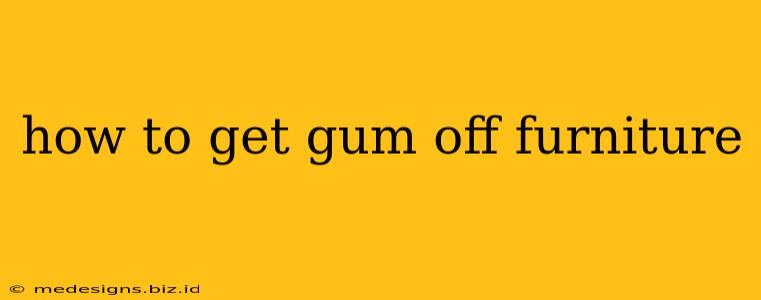 how to get gum off furniture