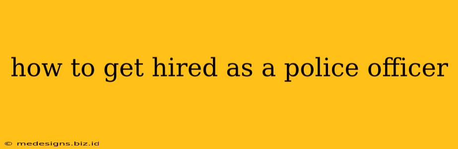 how to get hired as a police officer