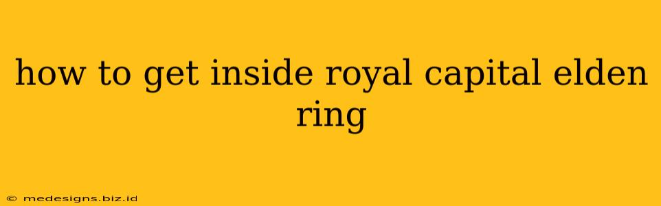 how to get inside royal capital elden ring