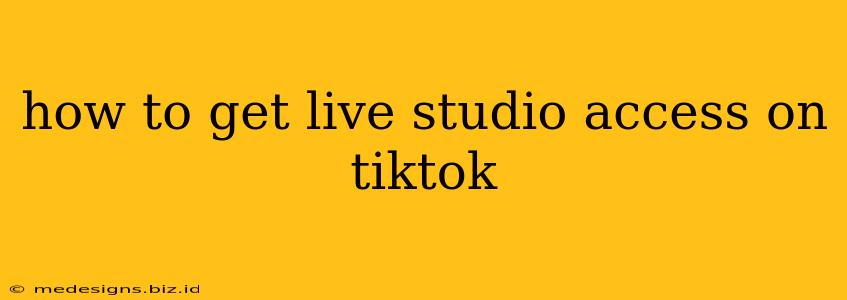 how to get live studio access on tiktok