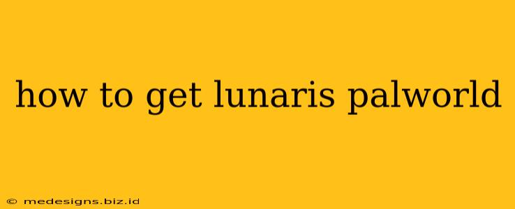 how to get lunaris palworld