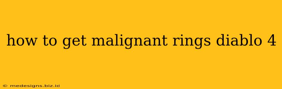 how to get malignant rings diablo 4