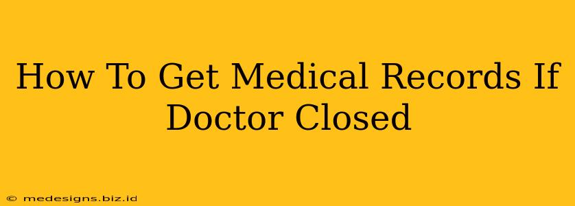 How To Get Medical Records If Doctor Closed
