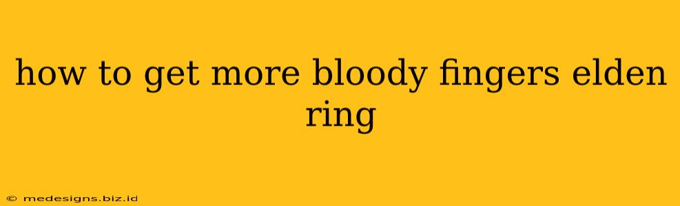 how to get more bloody fingers elden ring