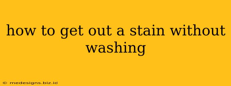 how to get out a stain without washing