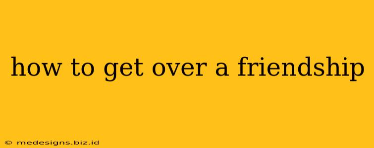 how to get over a friendship