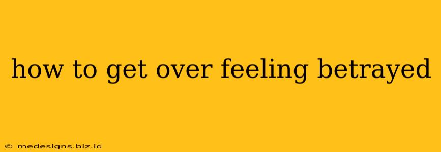 how to get over feeling betrayed
