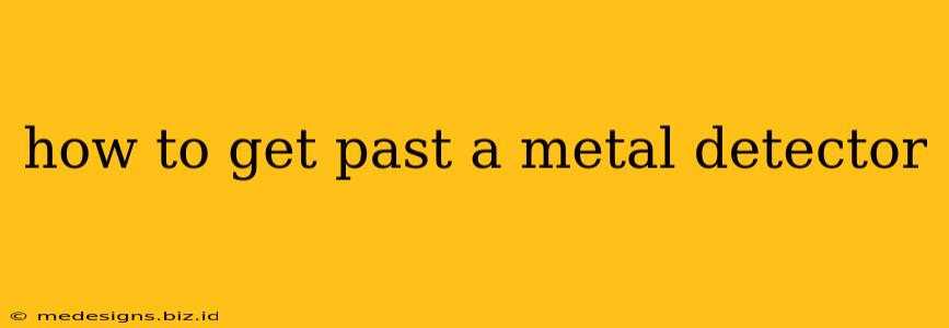 how to get past a metal detector