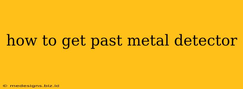 how to get past metal detector