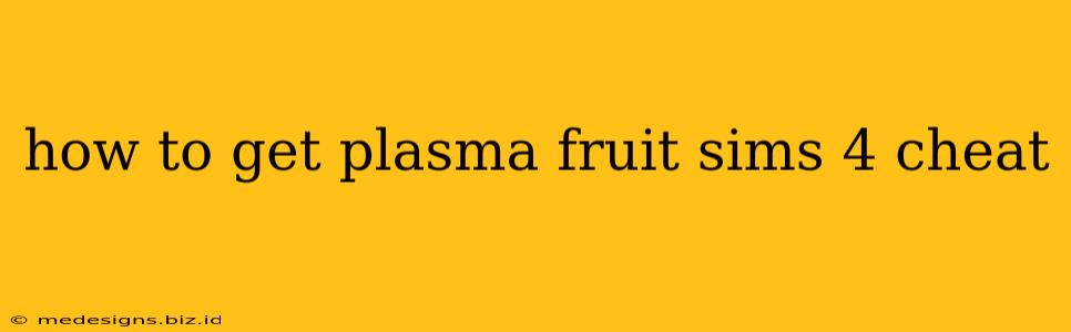how to get plasma fruit sims 4 cheat