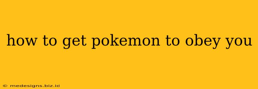 how to get pokemon to obey you