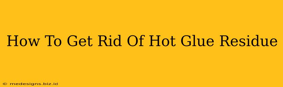 How To Get Rid Of Hot Glue Residue