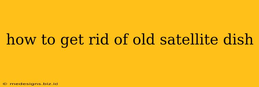 how to get rid of old satellite dish