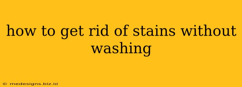 how to get rid of stains without washing
