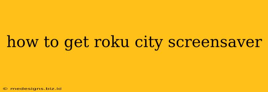 how to get roku city screensaver