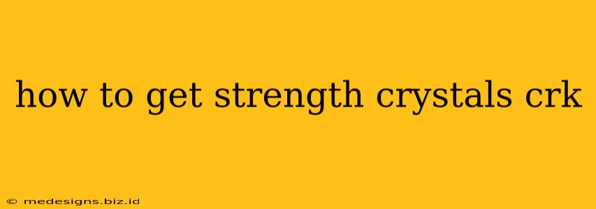 how to get strength crystals crk
