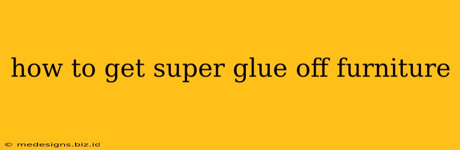 how to get super glue off furniture
