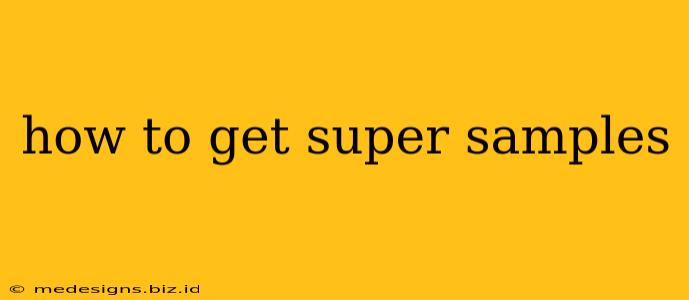 how to get super samples