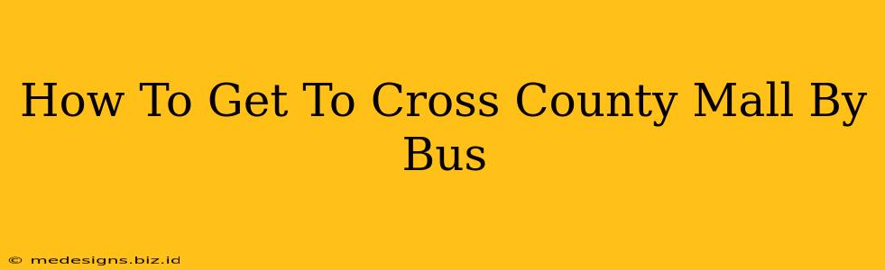 How To Get To Cross County Mall By Bus