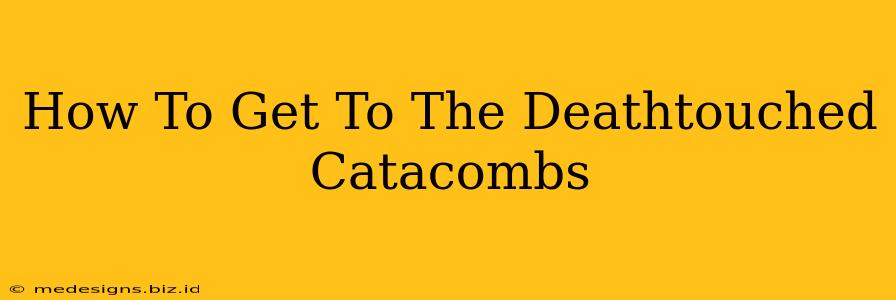 How To Get To The Deathtouched Catacombs