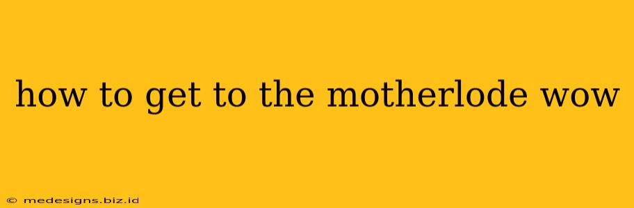 how to get to the motherlode wow
